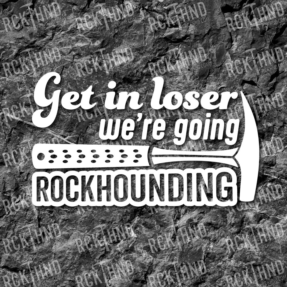 Get In Loser We're Going Rockhounding Rock Hammer Vinyl Decal
